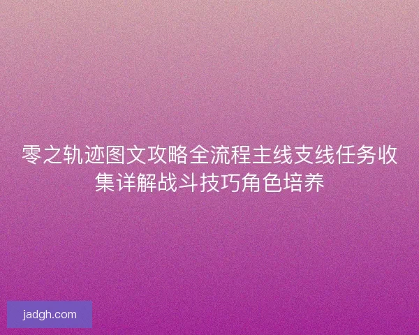 零之轨迹图文攻略全流程主线支线任务收集详解战斗技巧角色培养