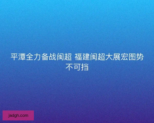 平潭全力备战闽超 福建闽超大展宏图势不可挡